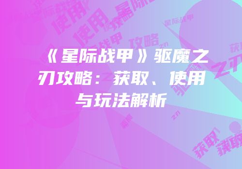 《星际战甲》驱魔之刃攻略：获取、使用与玩法解析