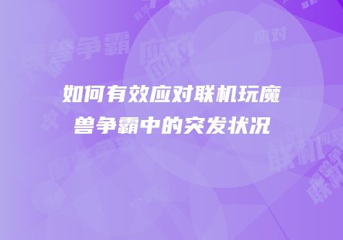 如何有效应对联机玩魔兽争霸中的突发状况