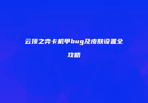 云顶之弈卡机甲bug及皮肤设置全攻略