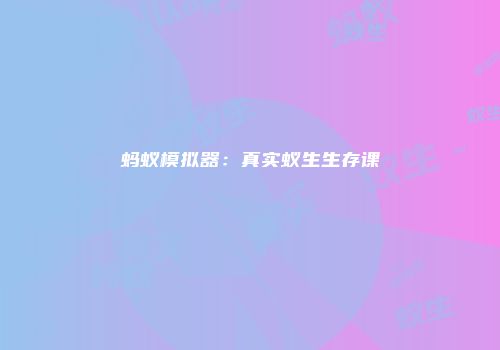蚂蚁模拟器：真实蚁生生存课
