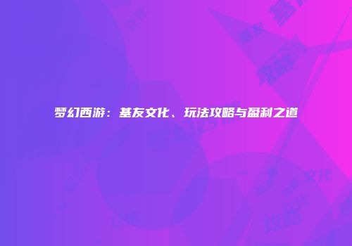 梦幻西游：基友文化、玩法攻略与盈利之道