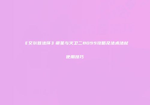 《艾尔登法环》帚星与火卫二BOSS攻略及法术法杖使用技巧