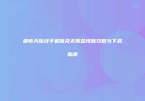 都市天际线手机版及无限金钱版攻略与下载指南