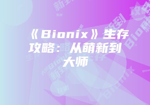 《Bionix》生存攻略：从萌新到大师