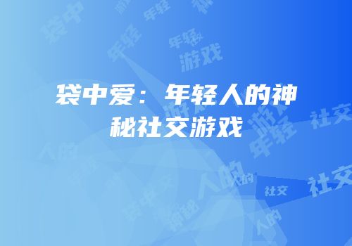 袋中爱：年轻人的神秘社交游戏