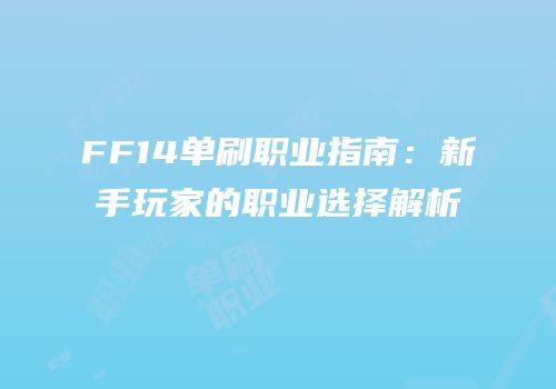 FF14单刷职业指南：新手玩家的职业选择解析