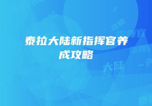 泰拉大陆新指挥官养成攻略