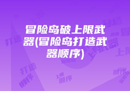冒险岛破上限武器(冒险岛打造武器顺序)