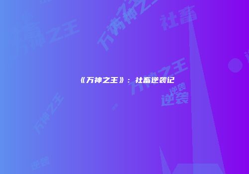 《万神之王》：社畜逆袭记