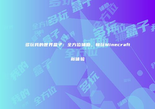 多玩我的世界盒子：全方位辅助，畅玩Minecraft新体验