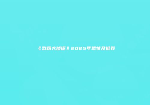 《戏精大侦探》2025年现状及推荐