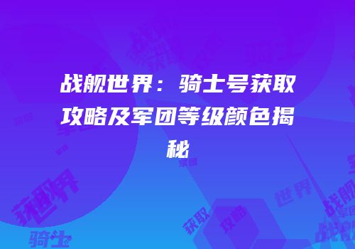 战舰世界：骑士号获取攻略及军团等级颜色揭秘