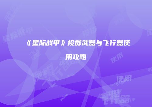 《星际战甲》投掷武器与飞行器使用攻略