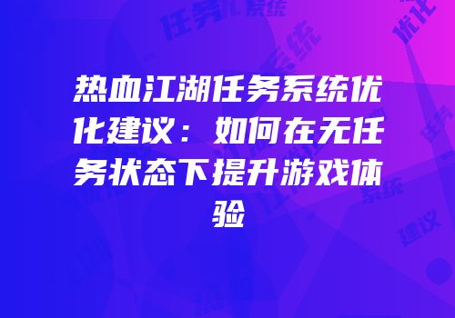 热血江湖任务系统优化建议：如何在无任务状态下提升游戏体验