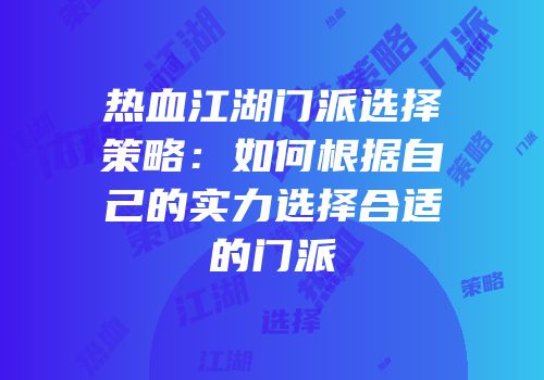 热血江湖门派选择策略:如何根据自己的实力选择合适的门派