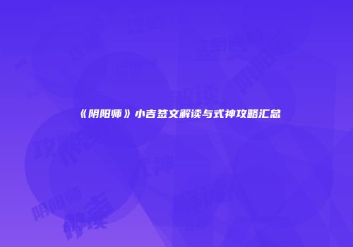 《阴阳师》小吉签文解读与式神攻略汇总