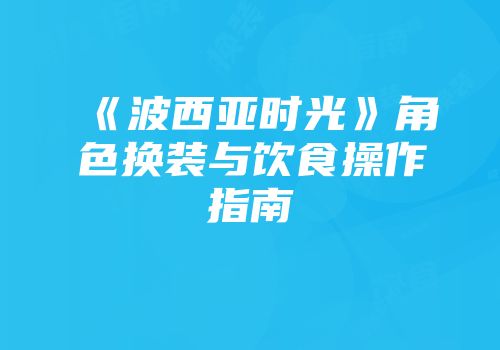 《波西亚时光》角色换装与饮食操作指南
