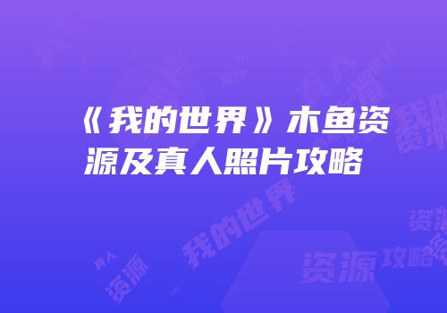 《我的世界》木鱼资源及真人照片攻略