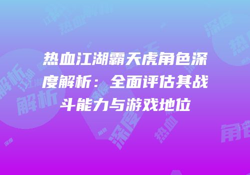 热血江湖霸天虎角色深度解析：全面评估其战斗能力与游戏地位