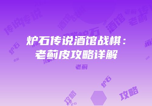 炉石传说酒馆战棋：老蓟皮攻略详解