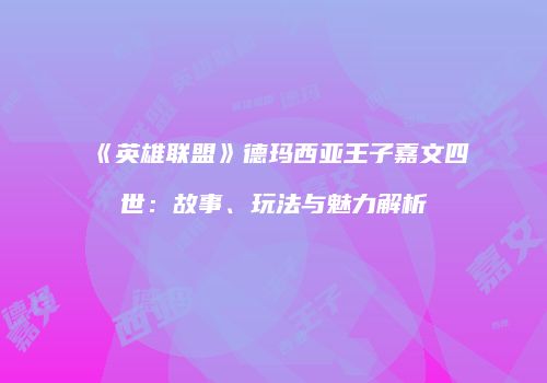 《英雄联盟》德玛西亚王子嘉文四世：故事、玩法与魅力解析