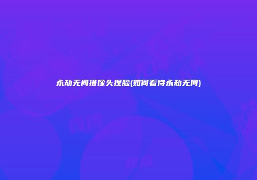 永劫无间摄像头捏脸(如何看待永劫无间)