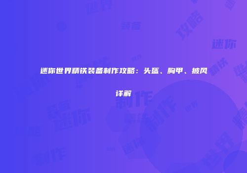 迷你世界精铁装备制作攻略：头盔、胸甲、披风详解