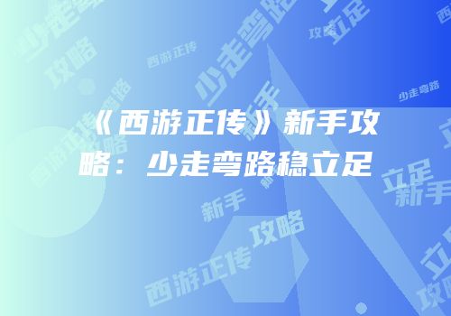 《西游正传》新手攻略：少走弯路稳立足