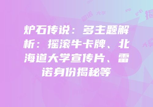 炉石传说：多主题解析：摇滚牛卡牌、北海道大学宣传片、雷诺身份揭秘等