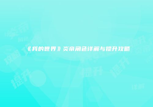 《我的世界》炎帝角色详解与提升攻略