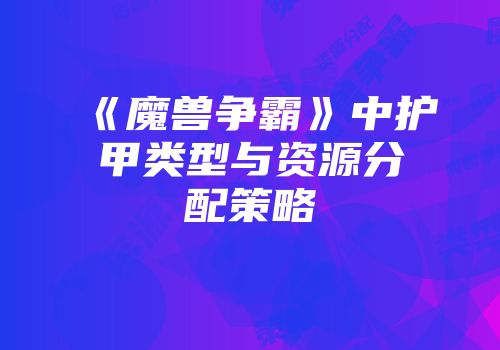 《魔兽争霸》中护甲类型与资源分配策略