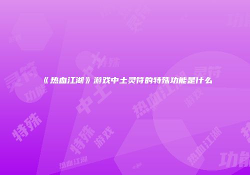 《热血江湖》游戏中土灵符的特殊功能是什么