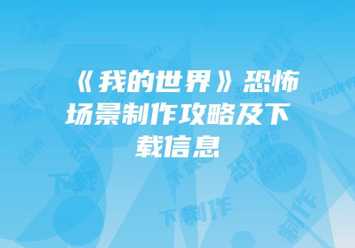 《我的世界》恐怖场景制作攻略及下载信息