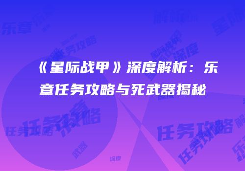 《星际战甲》深度解析：乐章任务攻略与死武器揭秘