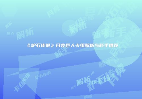 《炉石传说》月亮巨人卡组解析与新手推荐