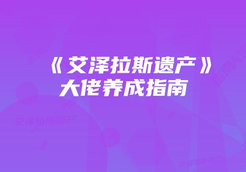 《艾泽拉斯遗产》大佬养成指南