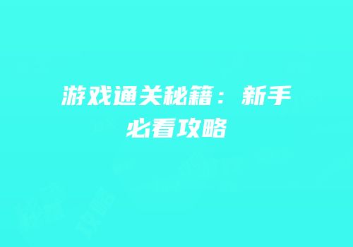 游戏通关秘籍：新手必看攻略