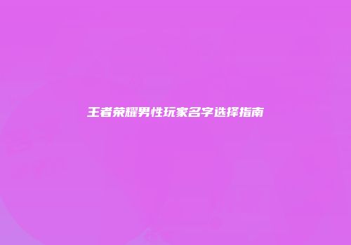 王者荣耀男性玩家名字选择指南