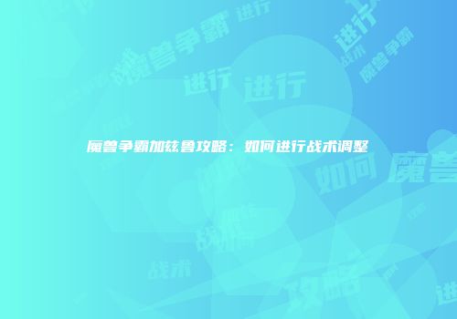魔兽争霸加兹鲁攻略：如何进行战术调整
