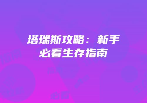 塔瑞斯攻略：新手必看生存指南