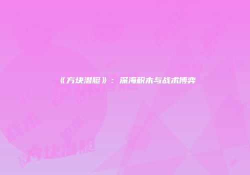 《方块潜艇》：深海积木与战术博弈