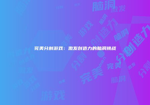 完美分割游戏：激发创造力的脑洞挑战