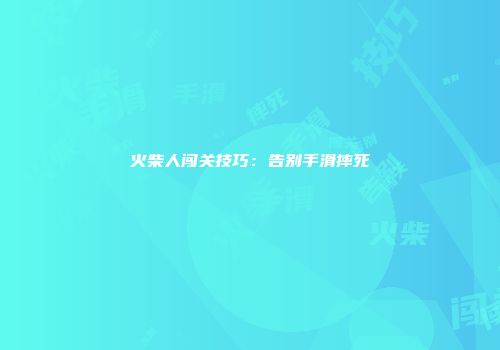 火柴人闯关技巧：告别手滑摔死