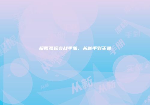 极限漂移实战手册：从新手到王者