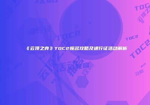 《云顶之弈》TOC2报名攻略及通行证活动解析