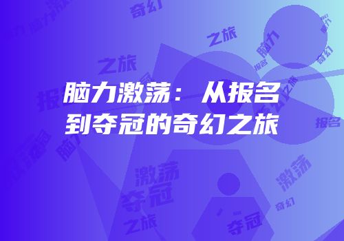 脑力激荡：从报名到夺冠的奇幻之旅