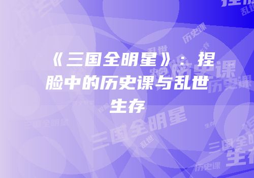 《三国全明星》：捏脸中的历史课与乱世生存