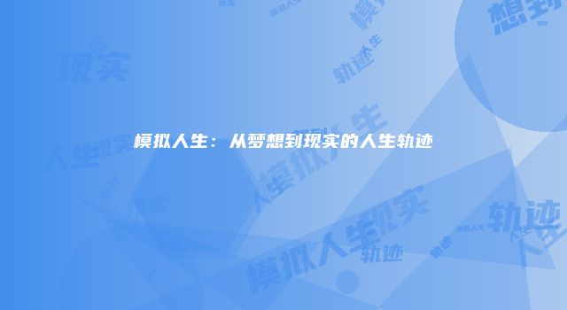 模拟人生：从梦想到现实的人生轨迹