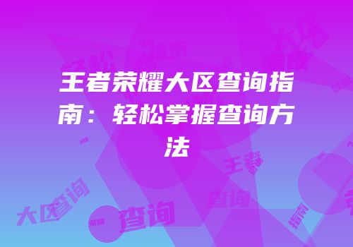 王者荣耀大区查询指南：轻松掌握查询方法