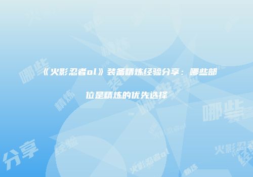《火影忍者ol》装备精炼经验分享：哪些部位是精炼的优先选择